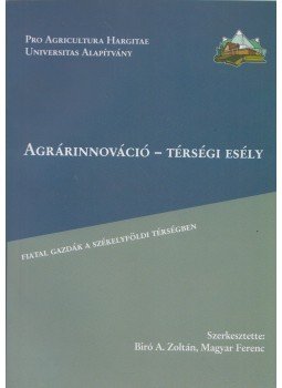 Biró A. Zoltán, Magyar Ferenc - Agrárinnováció - térségi esély Biró A. Zoltán, Magyar Ferenc - Agrárinnováció - térségi esély, Csíkszereda 2016 antikvár könyv