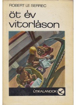 Robert Le Serrec - Öt év vitorláson Robert Le Serrec - Öt év vitorláson, Budapest 1970 antikvár könyv