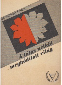 Dr. Pálhegyi Ferenc - A látás nélkül meghódított világ Dr. Pálhegyi Ferenc - A látás nélkül meghódított világ, Budapest 1981 antikvár könyv