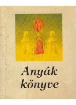 Borbíró Zsóka - Anyák könyve Borbíró Zsóka - Anyák könyve, 1995 antikvár könyv