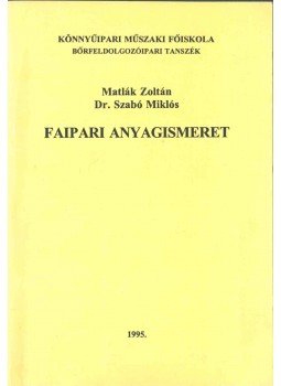 Matlák Zoltán, Dr. Szabó Miklós - Faipari anyagismeret Matlák Zoltán, Dr. Szabó Miklós - Faipari anyagismeret, 1995 antikvár könyv
