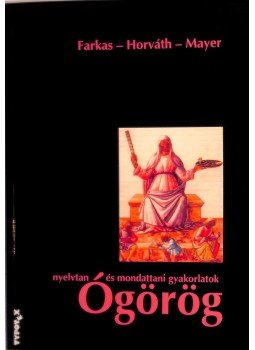 Farkas Zoltán, Horváth László, Mayer Gyula - Ógörög nyelvtan és mondattani gyakorlatok Farkas Zoltán, Horváth László, Mayer Gyula - Ógörög nyelvtan és mondattani gyakorlatok, Budapest 2000 antikvár könyv