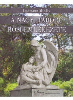 Ludmann Mihály - A Nagy Háború hősi emlékezete Ludmann Mihály - A Nagy Háború hősi emlékezete, null 2019 antikvár könyv