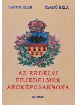Csetri Elek, Szabó Béla - Az erdélyi fejedelmek arcképcsarnoka Csetri Elek, Szabó Béla - Az erdélyi fejedelmek arcképcsarnoka, Kolozsvár 2003 antikvár könyv