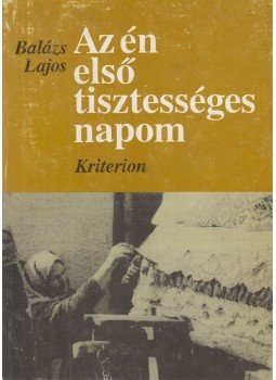 Balázs Lajos - Az én első tisztességes napom (dedikált) Balázs Lajos - Az én első tisztességes napom (dedikált), Bukarest 1994 antikvár könyv