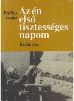 Balázs Lajos - Az én első tisztességes napom Balázs Lajos - Az én első tisztességes napom, Bukarest 1994 antikvár könyv
