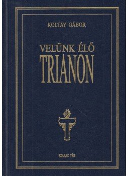 Koltay Gábor - Velünk élő Trianon (dedikált) Koltay Gábor - Velünk élő Trianon (dedikált), Budapest 2005 antikvár könyv