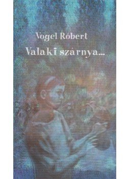 Vogel Róbert - Valaki szárnya... Vogel Róbert - Valaki szárnya..., Veszprém 0 antikvár könyv