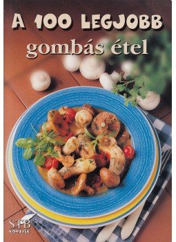 Mózes István Miklós - A 100 legjobb gombás étel Mózes István Miklós - A 100 legjobb gombás étel, Kistarcsa 2009 antikvár könyv
