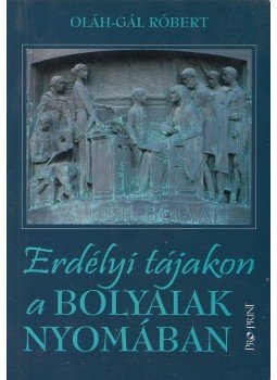 Oláh-Gál Róbert - Erdélyi tájakon a Bolyaiak nyomában Oláh-Gál Róbert - Erdélyi tájakon a Bolyaiak nyomában, Csíkszereda 2009 antikvár könyv
