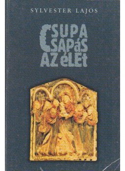 Sylvester Lajos - Csupa csapás az élet (dedikált) Sylvester Lajos - Csupa csapás az élet (dedikált), Sepsiszentgyörgy 2000 antikvár könyv
