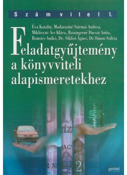 Éva Katalin, Reizingerné Ducsai Anita, Madarasiné Szirmai Andrea, Miklósyné Ács Klára, Romsics Anikó, Siklósi Ágnes, Simon Szilvia - Feladatgyűjtemény a könyvviteli alapismeretekhez, Budapest 2010 antikvár könyv