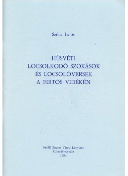 Szőcs Lajos - Húsvéti locsolkodó szokások és locsolóversek a Firtos vidékén (dedikált), Kiskunfélegyháza 1994 antikvár könyv