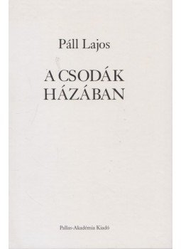 Páll Lajos - A csodák házában Páll Lajos - A csodák házában, Csíkszereda 2007 antikvár könyv