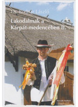 Dr. Bodnár László - Lakodalmak a Kárpát-medencében II. Dr. Bodnár László - Lakodalmak a Kárpát-medencében II., 2010 antikvár könyv