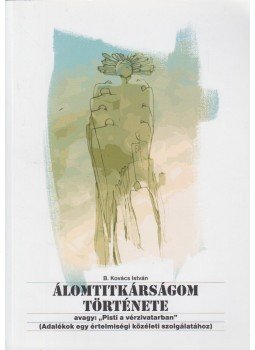 B. Kovács István - Álomtitkárságom története, Rimaszombat 2009 antikvár könyv