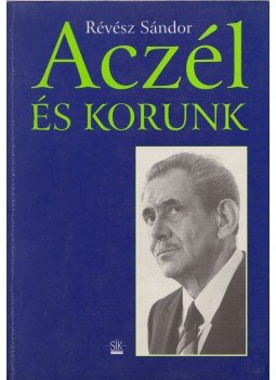 Révész Sándor - Aczél és korunk. (Dedikált.) Révész Sándor - Aczél és korunk. (Dedikált.), Budapest 1997 antikvár könyv
