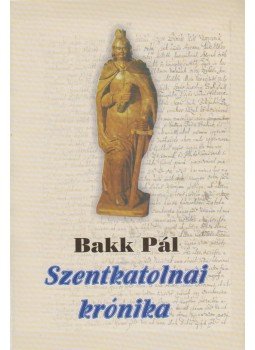 Bakk Pál - Szentkalotai krónika Bakk Pál - Szentkalotai krónika, 2001 antikvár könyv