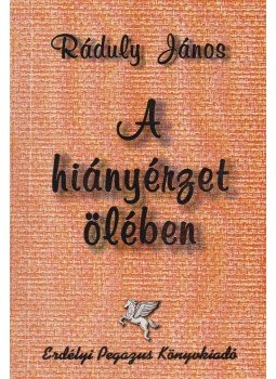 Ráduly János - A hiányérzet ölében (dedikált) Ráduly János - A hiányérzet ölében (dedikált), Székelyudvarhely 2002 antikvár könyv