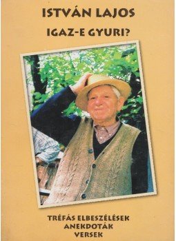 István Lajos - Igaz-e Gyuri? (aláírt) István Lajos - Igaz-e Gyuri? (aláírt), 2007 antikvár könyv