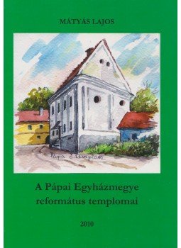 Mátyás Lajos - A Pápai Egyházmegye református templomai, Győr 2010 antikvár könyv