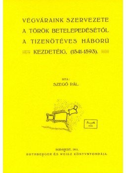 Szegő Pál - Végváraink szervezete a török betelepedésétől a tizenötéves háború kezdetéig, 1541-1593, null 2012 antikvár könyv