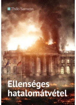 Thilo Sarrazin - Ellenséges hatalomátvétel, Budapest 2019 antikvár könyv