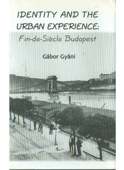 Gyáni Gábor - Identity and the Urban Experience: Fin-de-Siecle Budapest Gyáni Gábor - Identity and the Urban Experience: Fin-de-Siecle Budapest, 2004 antikvár könyv