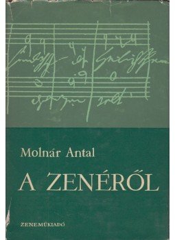 Molnár Antal - A zenéről Molnár Antal - A zenéről, Budapest 1963 antikvár könyv