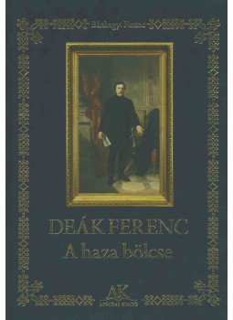 Bánhegyi Ferenc - Deák Ferenc: A haza bölcse Bánhegyi Ferenc - Deák Ferenc: A haza bölcse, Celldömölk 2010 antikvár könyv