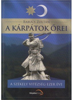 Babucs Zoltán - A Kárpátok őrei Babucs Zoltán - A Kárpátok őrei, Budapest 2013 antikvár könyv