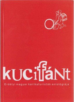 Ambrus Attila, sarányi Sándor, Bende Attila, Boros István, Horváth Szekeres István, Könczey Elemér, Para István, Tóth Szabolcs, Molnár Albert - Kucifánt (dedikált) Ambrus Attila, sarányi Sándor, Bende Attila, Boros István, Horváth Szekeres István, Könczey Elemér, Para István, Tóth Szabolcs, Molnár Albert - Kucifánt (dedikált), Csíkszereda 2014 antikvár könyv
