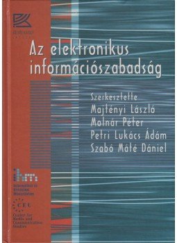 Majtényi László, Molnár Péter, Petri Lukács Ádám, Szabó Máté Dániel Dr. - Az elektronikus információszabadság Majtényi László, Molnár Péter, Petri Lukács Ádám, Szabó Máté Dániel Dr. - Az elektronikus információszabadság, Budapest 2005 antikvár könyv