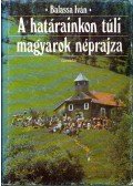 Balassa Iván - A határainkon túli magyarok néprajza (dedikált)