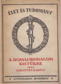 Sebestyén Károly - A római irodalom kistükre Sebestyén Károly - A római irodalom kistükre, Budapest 1923 antikvár könyv
