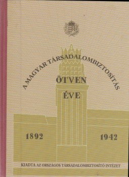  - A magyar társadalombiztosítás ötven éve 1892-1942, Budapest 0 antikvár könyv