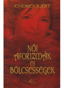 Endrei Judit - Női aforizmák és bölcsességek Endrei Judit - Női aforizmák és bölcsességek, Szentendre 2007 antikvár könyv