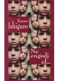 Kazuo Ishiguro - Ne engedj el...