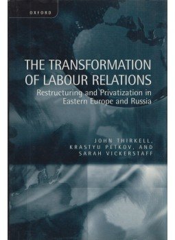 John Thirkell, Krastyu Petkov, Sarah Vickerstaff - The Transformation of Labour Relations John Thirkell, Krastyu Petkov, Sarah Vickerstaff - The Transformation of Labour Relations, New York 1998 antikvár könyv