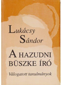 Lukácsy Sándor - A hazudni büszke író. (Válogatott tanulmányok.) (Dedikált.), Budapest 1995 antikvár könyv