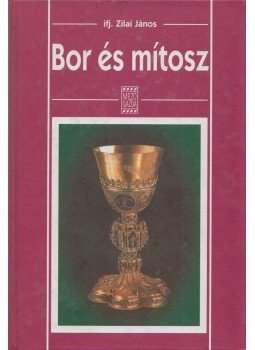 Zilai János - Bor és mítosz Zilai János - Bor és mítosz, Budapest 2002 antikvár könyv