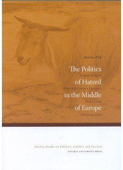 Pók Attila - The Politics of Hatred in the Middle of Europe - Scapegoating in Twentieth Century Hungary History and Historiograhy, null 2009 antikvár könyv