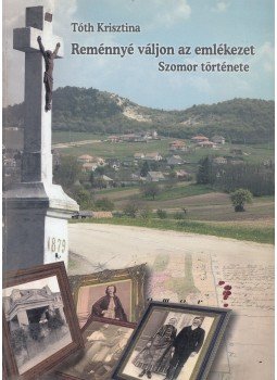 Tóth Krisztina - Reménnyé váljon az emlékezet / Szomor története (dedikált), Szomor 2008 antikvár könyv