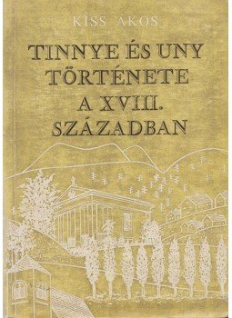Kiss Ákos - Tinnye és Uny története a XVIII. században, Budapest 1971 antikvár könyv