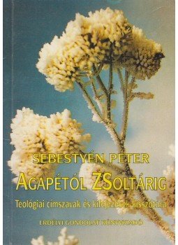 Sebestyén Péter - Agapétól zsoltárig (dedikált) Sebestyén Péter - Agapétól zsoltárig (dedikált), Székelyudvarhely 2001 antikvár könyv