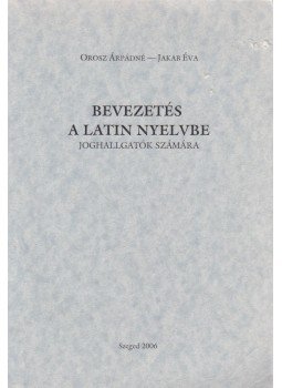 Orosz Árpádné, Jakab Éva - Bevezetés a latin nyelvbe Orosz Árpádné, Jakab Éva - Bevezetés a latin nyelvbe, Szeged 2006 antikvár könyv