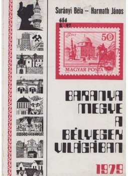 Surányi Béla, Harmath János - Baranya megye a bélyegek világában Surányi Béla, Harmath János - Baranya megye a bélyegek világában, Pécs 1979 antikvár könyv