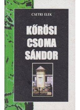Csetri Elek - Kőrösi Csoma Sándor Csetri Elek - Kőrösi Csoma Sándor, Kolozsvár 2002 antikvár könyv