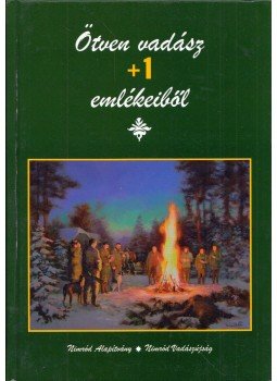 Gellér Tibor (szerk.) - Ötven vadász +1 emlékeiből Gellér Tibor (szerk.) - Ötven vadász +1 emlékeiből, 2018 antikvár könyv