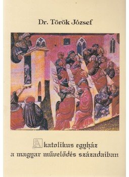 Dr. Török József - A katolikus egyház a magyar művelődés századaiban Dr. Török József - A katolikus egyház a magyar művelődés századaiban, Budapest 1994 antikvár könyv
